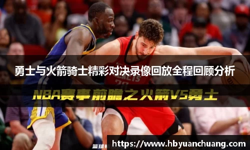 勇士与火箭骑士精彩对决录像回放全程回顾分析